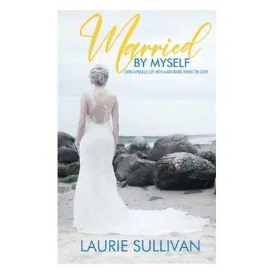 "Married by Myself: Living A Parallel Life With A Man Hiding Behind The Cloth" - "" ("Sullivan L