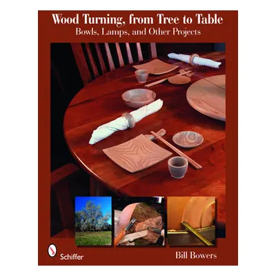 "Wood Turning from Tree to Table: Bowls, Lamps, & Other Projects" - "" ("Bowers Bill")(Paperback