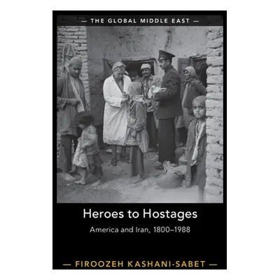 "Heroes to Hostages: America and Iran, 1800-1988" - "" ("Kashani-Sabet Firoozeh")(Paperback)