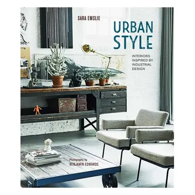 "Urban Style: Interiors Inspired by Industrial Design" - "" ("Emslie Sara")(Pevná vazba)