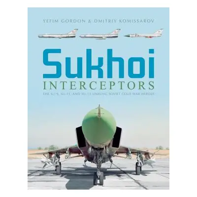 "Sukhoi Interceptors: The Su-9, Su-11, and Su-15: Unsung Soviet Cold War Heroes" - "" ("Gordon Y