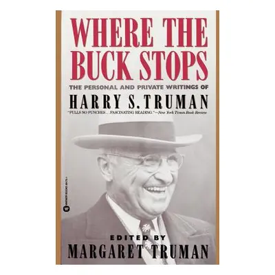 "Where the Buck Stops: The Personal and Private Writings of Harry S. Truman" - "" ("Truman Harry