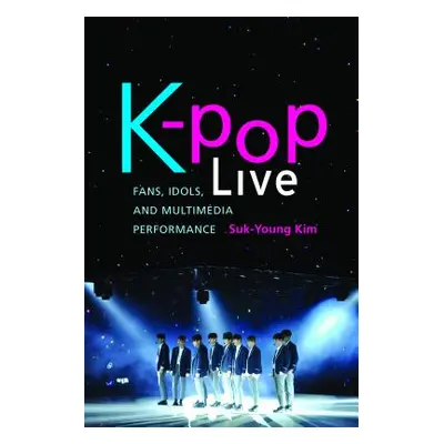 "K-Pop Live: Fans, Idols, and Multimedia Performance" - "" ("Kim Suk-Young")(Paperback)