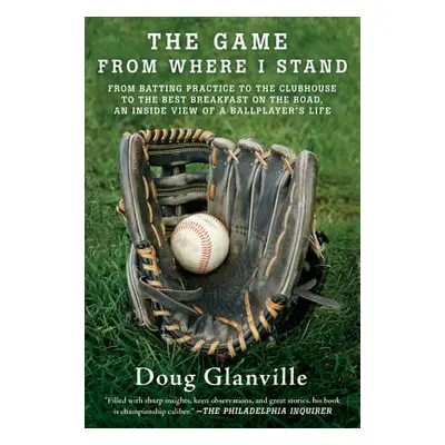 "The Game from Where I Stand: From Batting Practice to the Clubhouse to the Best Breakfast on th