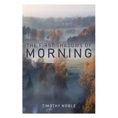 "The First Shadows of Morning" - "" ("Noble Timothy")(Paperback)