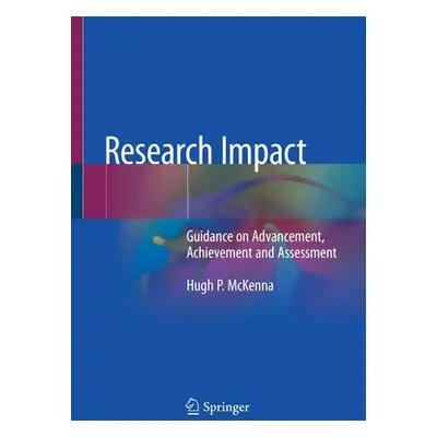 "Research Impact: Guidance on Advancement, Achievement and Assessment" - "" ("McKenna Hugh P.")(