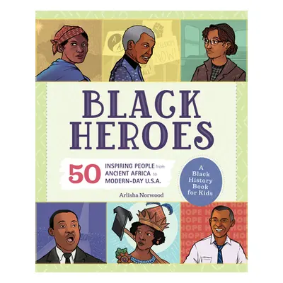 "Black Heroes: A Black History Book for Kids: 51 Inspiring People from Ancient Africa to Modern-