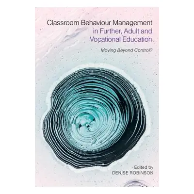 "Classroom Behaviour Management in Further, Adult and Vocational Education: Moving Beyond Contro