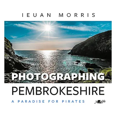 "Photographing Pembrokeshire: A Paradise for Pirates" - "" ("Morris Ieuan")(Paperback)