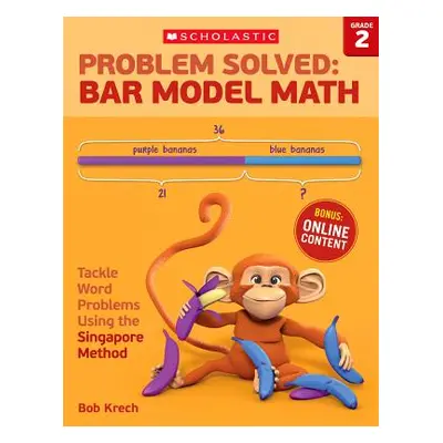 "Problem Solved: Bar Model Math: Grade 2: Tackle Word Problems Using the Singapore Method" - "" 