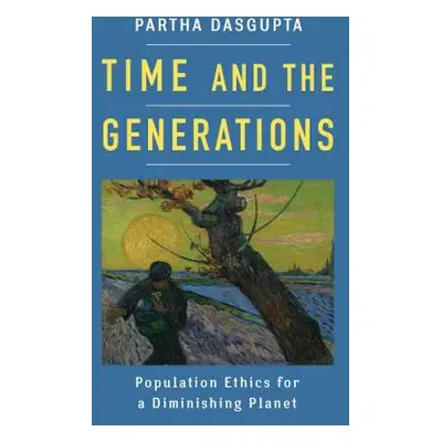 "Time and the Generations: Population Ethics for a Diminishing Planet" - "" ("Dasgupta Partha")(