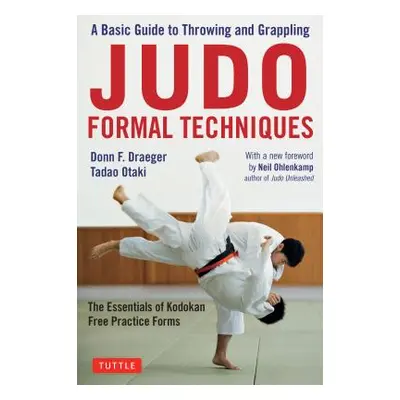 "Judo Formal Techniques: A Basic Guide to Throwing and Grappling - The Essentials of Kodokan Fre