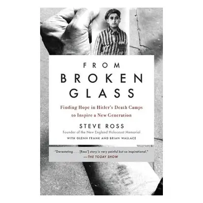 "From Broken Glass: Finding Hope in Hitler's Death Camps to Inspire a New Generation" - "" ("Ros