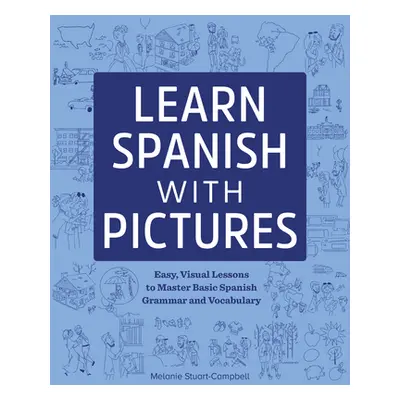 "Learn Spanish with Pictures: Easy, Visual Lessons to Master Basic Grammar and Vocabulary" - "" 