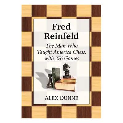 "Fred Reinfeld: The Man Who Taught America Chess, with 282 Games" - "" ("Dunne Alex")(Paperback)