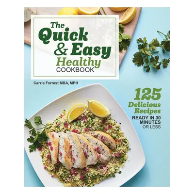 "The Quick & Easy Healthy Cookbook: 125 Delicious Recipes Ready in 30 Minutes or Less" - "" ("Fo