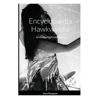 "Encyclopdia Hawkwindia: An Unauthorised Compendium: An Unauthorised Compendium" - "" ("Thompson