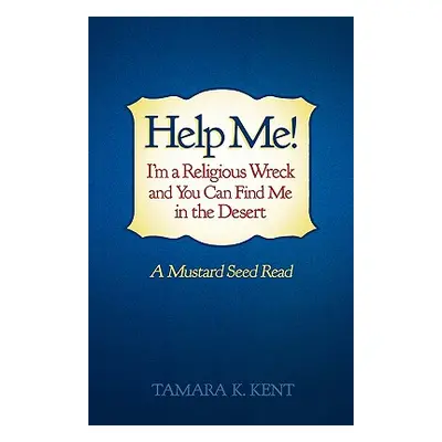 "Help Me! I'm a Religious Wreck and You Can Find Me in the Desert: A Mustard Seed Read" - "" ("K