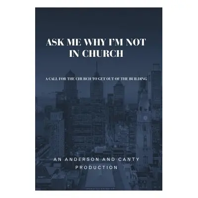 "Ask Me Why I'm Not In Church: A Call for the Church to Get out of the Building" - "" ("An Ander