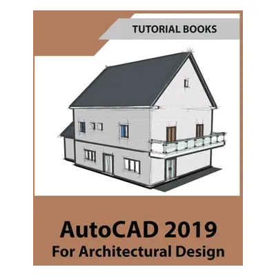 "AutoCAD 2019 For Architectural Design" - "" ("Tutorial Books")(Paperback)