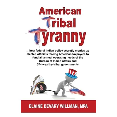 "American Tribal Tyranny - ...how federal Indian policy secretly monies up elected officials and