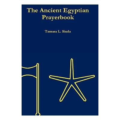 "The Ancient Egyptian Prayerbook (Hardcover Edition)" - "" ("Siuda Tamara L.")(Pevná vazba)