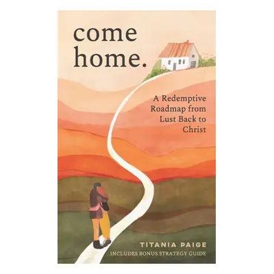 "come home: A Redemptive Roadmap from Lust Back to Christ" - "" ("Paige Titania")(Paperback)