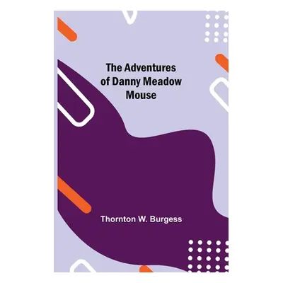 "The Adventures of Danny Meadow Mouse" - "" ("W. Burgess Thornton")(Paperback)