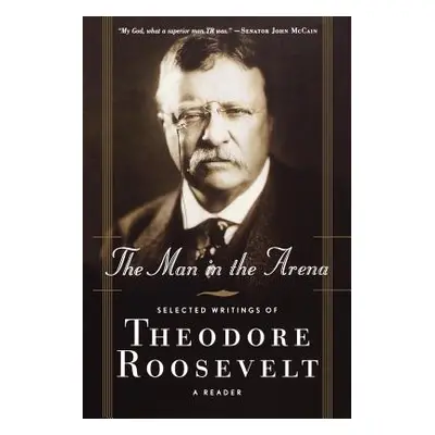 "The Man in the Arena: Selected Writings of Theodore Roosevelt: A Reader" - "" ("Roosevelt Theod