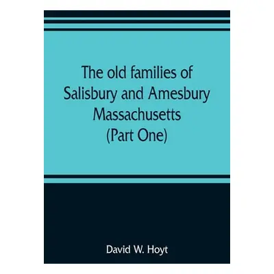 "The old families of Salisbury and Amesbury, Massachusetts; with some related families of Newbur