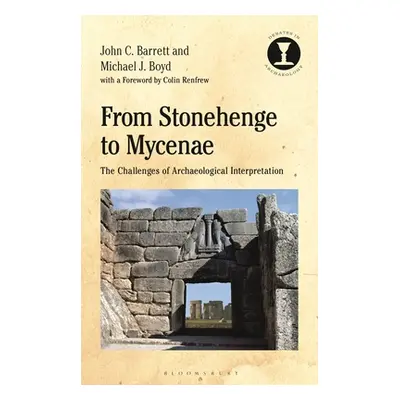 "From Stonehenge to Mycenae: The Challenges of Archaeological Interpretation" - "" ("Barrett Joh