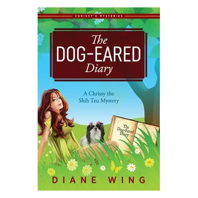 "The Dog-Eared Diary: A Chrissy the Shih Tzu Mystery" - "" ("Wing Diane")(Paperback)