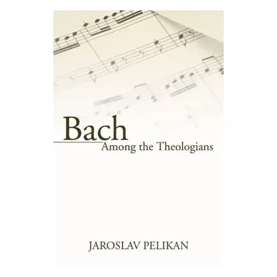 "Bach Among the Theologians" - "" ("Pelikan Jaroslav")(Paperback)