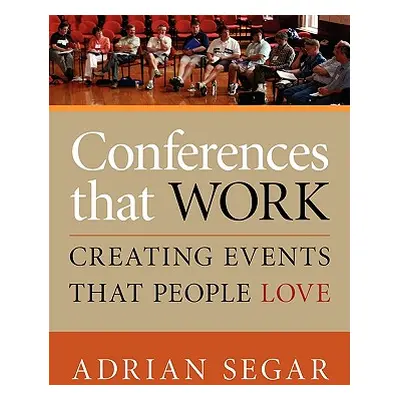 "Conferences That Work: Creating Events That People Love" - "" ("Segar Adrian")(Paperback)