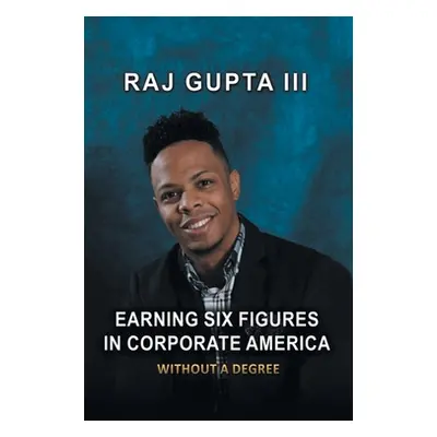 "Earning Six Figures in Corporate America Without a Degree" - "" ("Gupta Raj III")(Paperback)