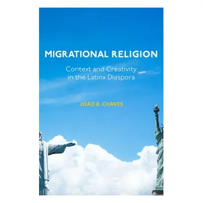 "Migrational Religion: Context and Creativity in the Latinx Diaspora" - "" ("Chaves Joo B.")(Pev