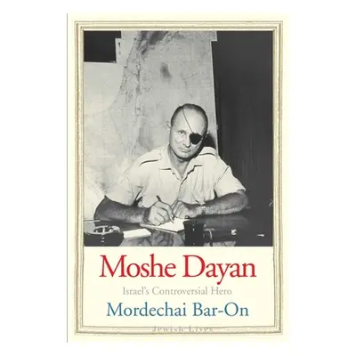 "Moshe Dayan: Israel's Controversial Hero" - "" ("Bar-On Mordechai")(Pevná vazba)