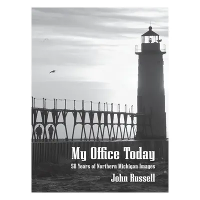 "My Office Today: 50 Years of Northern Michigan Images" - "" ("Russell John")(Pevná vazba)