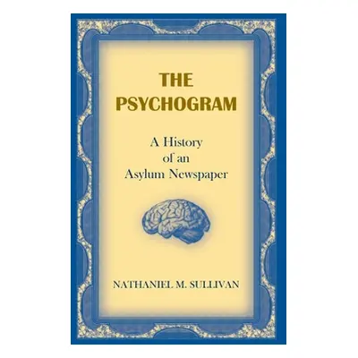 "The Psychogram. A History of an Asylum Newspaper" - "" ("Sullivan Nathaniel M.")(Paperback)