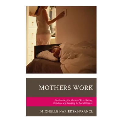 "Mothers Work: Confronting the Mommy Wars, Raising Children, and Working for Social Change" - ""