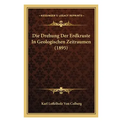 "Die Drehung Der Erdkruste In Geologischen Zeitraumen (1895)" - "" ("Colberg Karl Loffelholz Von