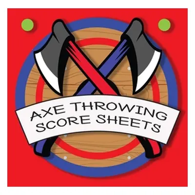 "Axe Throwing Score Sheets: For Men and Women Axe Thrower Game Coaches and Players 110 Pages 8-1