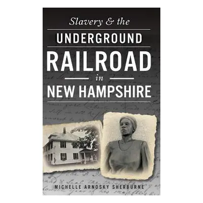 "Slavery & the Underground Railroad in New Hampshire" - "" ("Sherburne Michelle Arnosky")(Pevná 