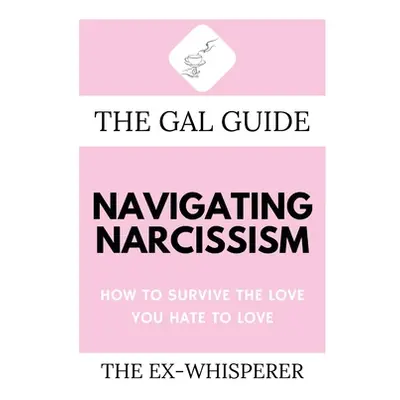 "The Gal Guide to Navigating Narcissism: How to Survive the Love You Hate to Love" - "" ("St Geo