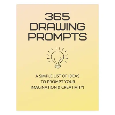 "365 Drawing Prompts: A List Of Ideas To Prompt Your Imagination and Spark Creativity Every Day"