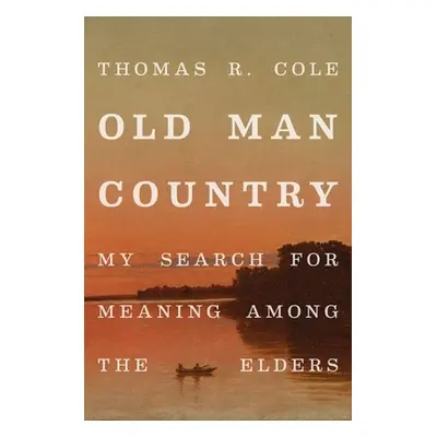 "Old Man Country: My Search for Meaning Among the Elders" - "" ("Cole Thomas R.")(Pevná vazba)