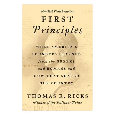 "First Principles: What America's Founders Learned from the Greeks and Romans and How That Shape