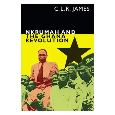 "Nkrumah and the Ghana Revolution" - "" ("James C. L. R.")(Paperback)