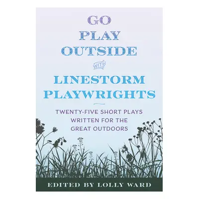 "Linestorm Playwrights Present Go Play Outside: Twenty-Five Short Plays Written for the Great Ou