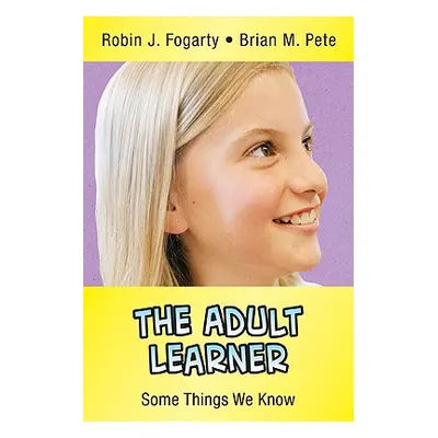 "The Adult Learner: Some Things We Know" - "" ("Fogarty Robin J.")(Paperback)